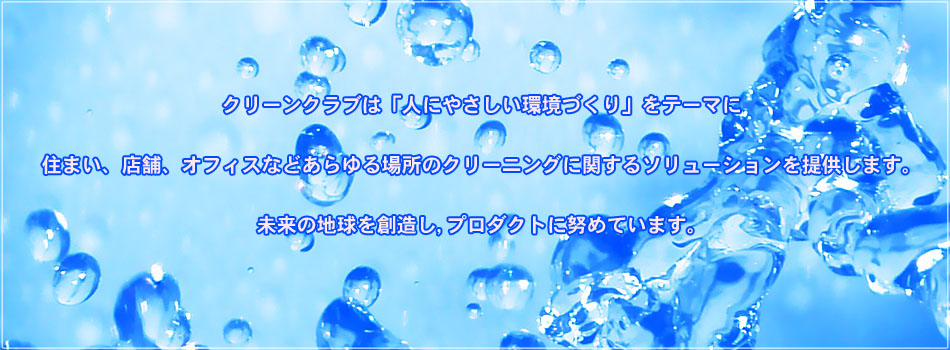 クリーンクラブは「人にやさしい環境づくり」をテーマに住まい、店舗、オフィスなどあらゆる場所のクリーニングに関するソリューションを提供します。未来の地球を創造し、プロダクトに努めています。